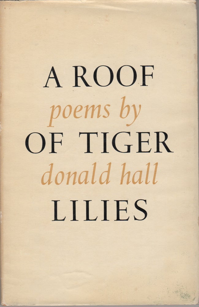 Item #204290 A Roof of Tiger Lilies; Poems. Donald Hall.
