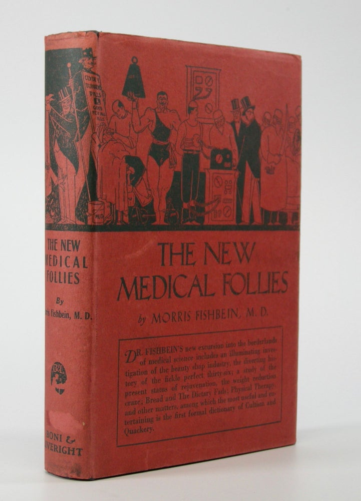 Item #204987 The New Medical Follies; An Encyclopedia of Cultism and Quackery in These United States, with Essays on The Cult of Beauty, The Craze for Reduction, Rejuvenation, Eclecticism, Bread and Dietary Fads, Physical Therapy, and a Forecast as to the Physician of the Future. Morris M. D. Fishbein.