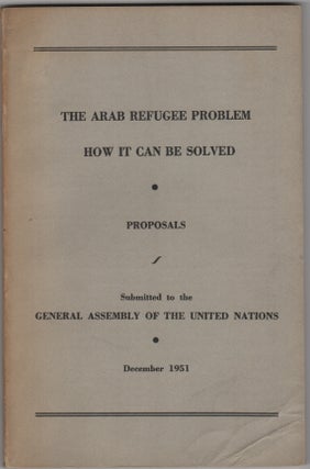 Item #205242 The Arab Refugee Problem - How It Can Be Solved:; Proposals Submitted to the General...