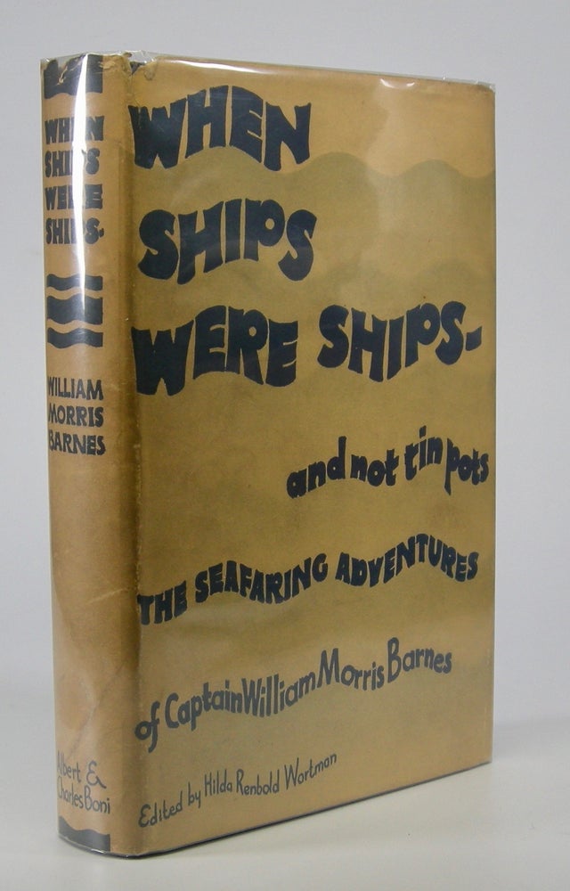 Item #205606 When Ships Were Ships; and Not Tin Pots. Edited by Hilda Renbold Wortman. Captain William Morris Barnes.