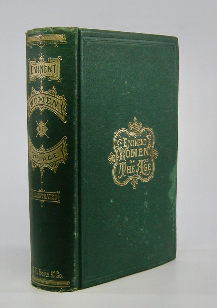 Item #206021 Eminent Women of the Age;; Being Narratives of the Lives and Deeds of the Most Prominent Women of the Present Generation. . . Richly Illustrated with Fourteen Steel Engravings. James Parton, Horace Greeley.