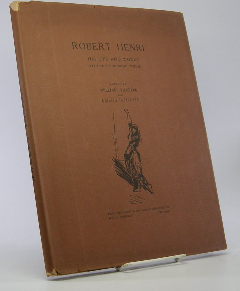 Item #206034 Robert Henri; His Life and Works, with Forty reproductions. Robert Henri, William Yarrow, Louis Bouche.