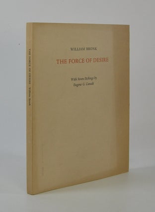 Item #206613 The Force of Desire; With Seven Etchings by Eugene G. Canadé. William Bronk