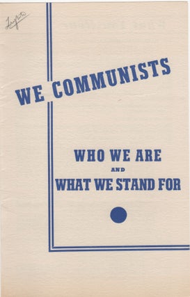 Item #206936 We Communists; Who We Are and What We Stand For [cover title]. CPUSA
