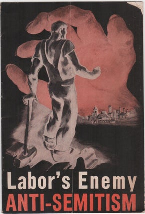 Item #206938 Labor's Enemy: Anti-Semitism; [cover title]. Antisemitism