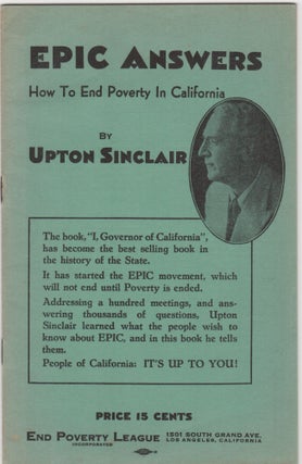 Item #206944 Epic Answers; How to End Poverty in California [cover title]. Upton Sinclair